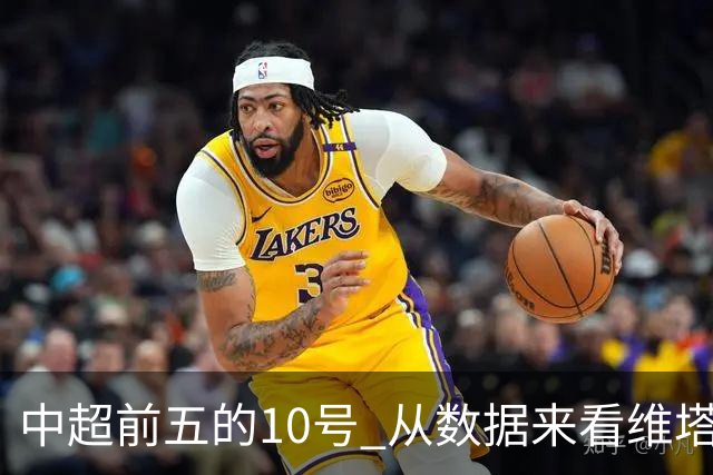 中超前五的10号 从数据来看维塔尔第一最多