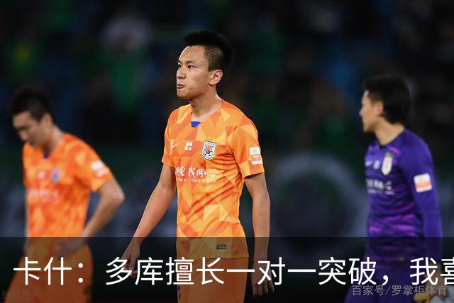 卡什：多库擅长一对一突破，我喜欢防得强硬一点