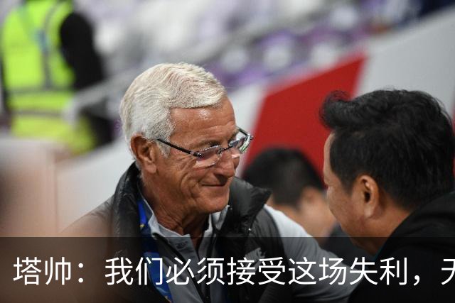 塔帅：我们必须接受这场失利，无缘晋级让我们非常难过