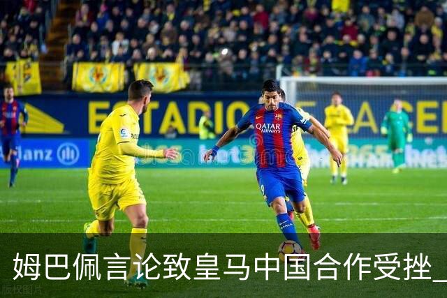 姆巴佩言论致皇马中国合作受挫 央视总台回应引热议