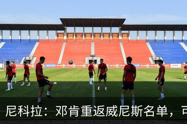 尼科拉：邓肯重返威尼斯名单，可能对阵旧主国米时首秀