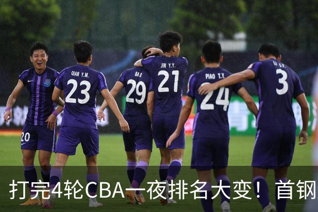 打完4轮CBA一夜排名大变！首钢辽篮前2，广东第7，山东第13，江苏宁波落入降级区