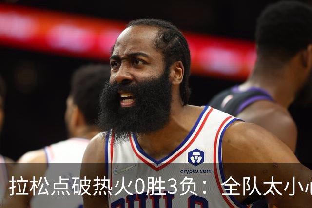 拉松点破热火0胜3负：全队太小心翼翼，总在等别人站出来