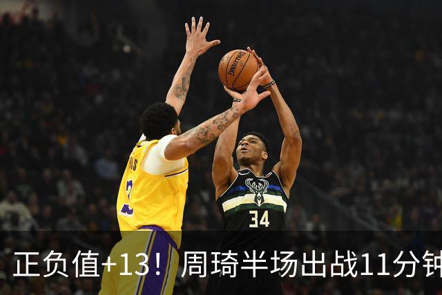 正负值+13！周琦半场出战11分钟2中2拿5分5板 罚球4中1