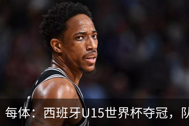 每体：西班牙U15世界杯夺冠，队中有3名巴萨小将