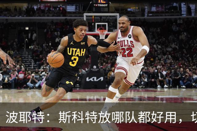 波耶特：斯科特放哪队都好用，切尔西是否买他还需看球队人数