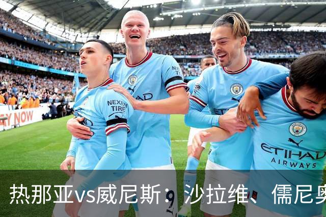 热那亚vs威尼斯：沙拉维、儒尼奥尔-梅西亚斯首发，胡安-热苏斯、托马-巴希奇出战
