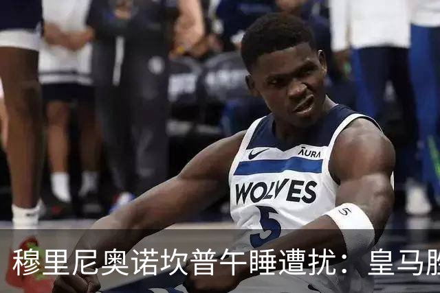 穆里尼奥诺坎普午睡遭扰：皇马胜后调侃