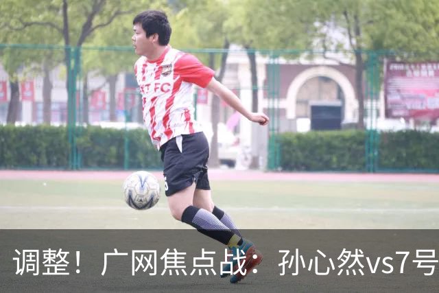 调整！广网焦点战：孙心然vs7号种子赛程有变，赛前传利好消息