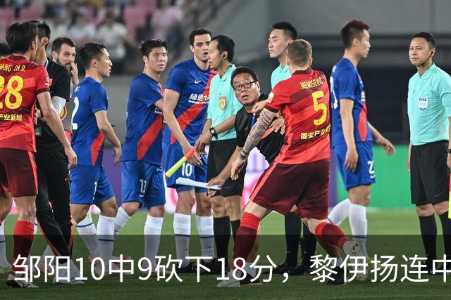 邹阳10中9砍下18分，黎伊扬连中两记三分反超广厦