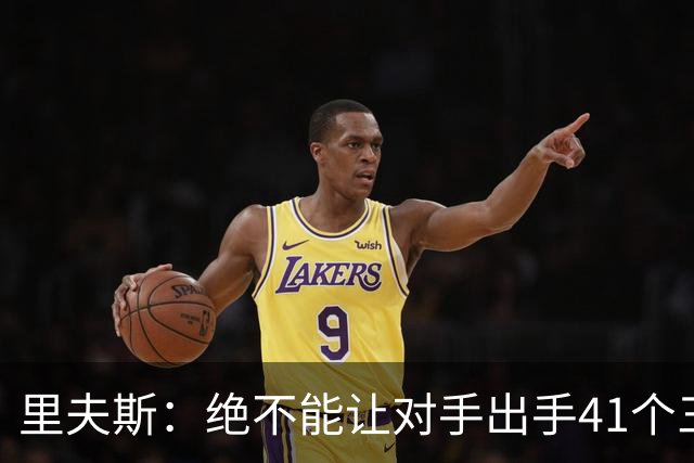里夫斯：绝不能让对手出手41个三分球 否则他们肯定会命中很多