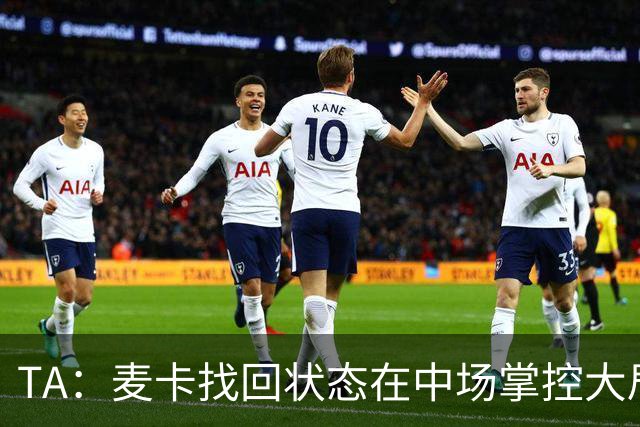 TA：麦卡找回状态在中场掌控大局，让身边队友能够大胆插上进攻